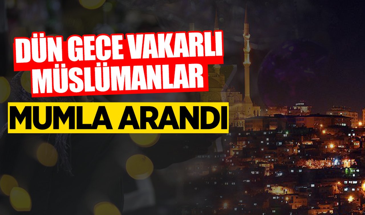Dün gece vakarlı Müslümanlar mumla arandı.
