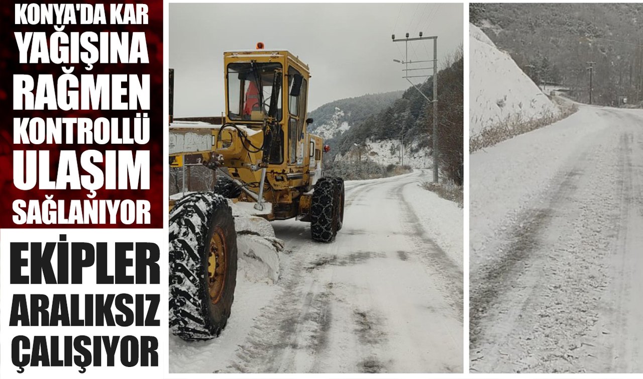 Konya’da kar yağışına rağmen kontrollü ulaşım sağlanıyor: Ekipler aralıksız çalışıyor!