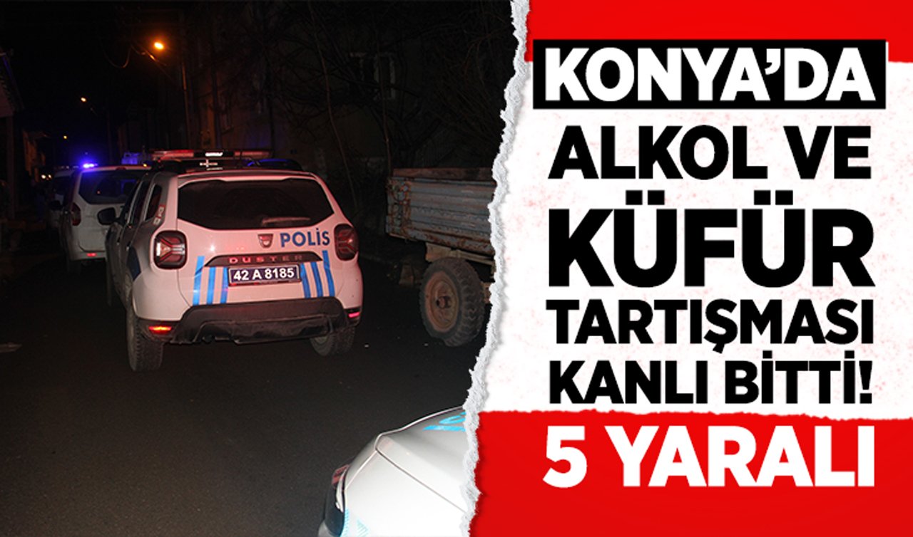 Konya’da alkol ve küfür tartışması kanlı bitti: 5 yaralı!
