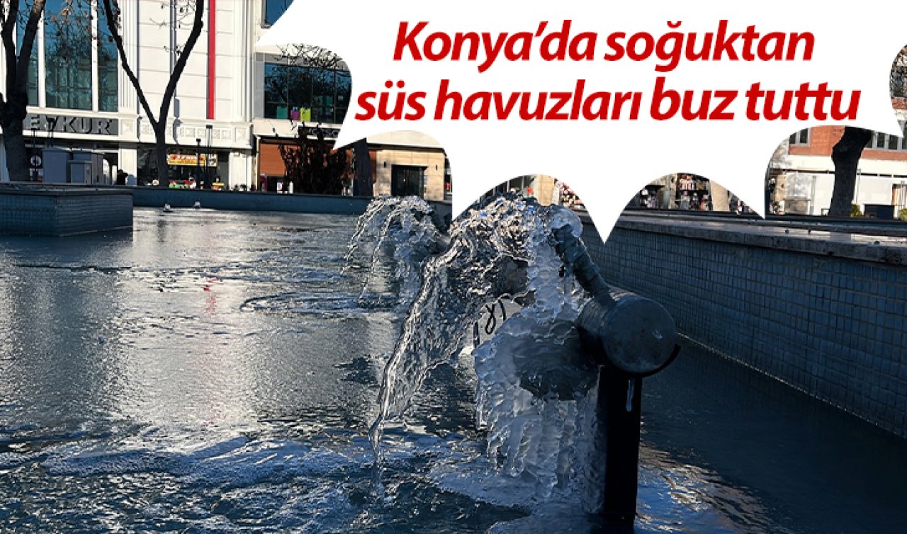 Konya’da soğuktan süs havuzları buz tuttu