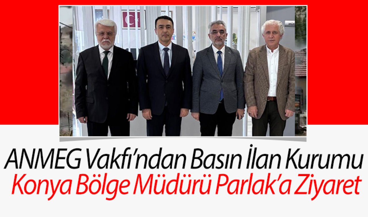ANMEG Vakfı’ndan Basın İlan Kurumu Konya Bölge Müdürü Parlak’a Ziyaret