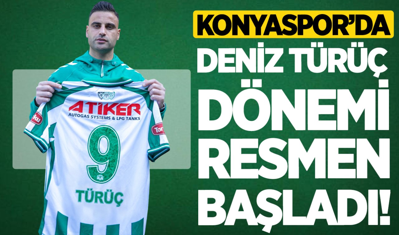 Konyaspor’da Deniz Türüç dönemi resmen başladı!