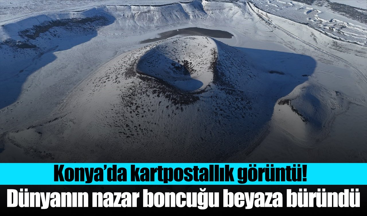 Konya’da kartpostallık görüntü! Dünyanın nazar boncuğu beyaza büründü