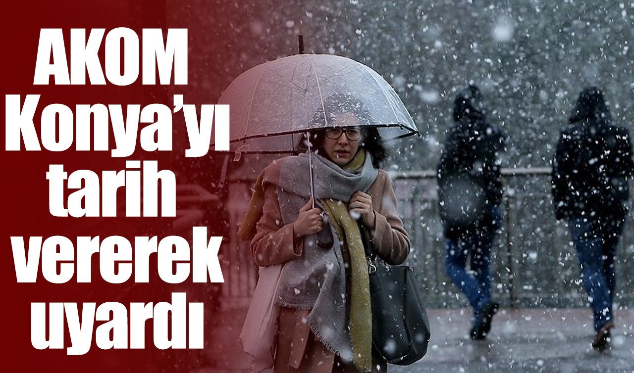 AKOM Konya’yı tarih vererek uyardı!