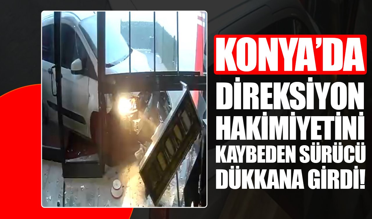 Konya’da direksiyon hakimiyetini kaybeden sürücü dükkana girdi!