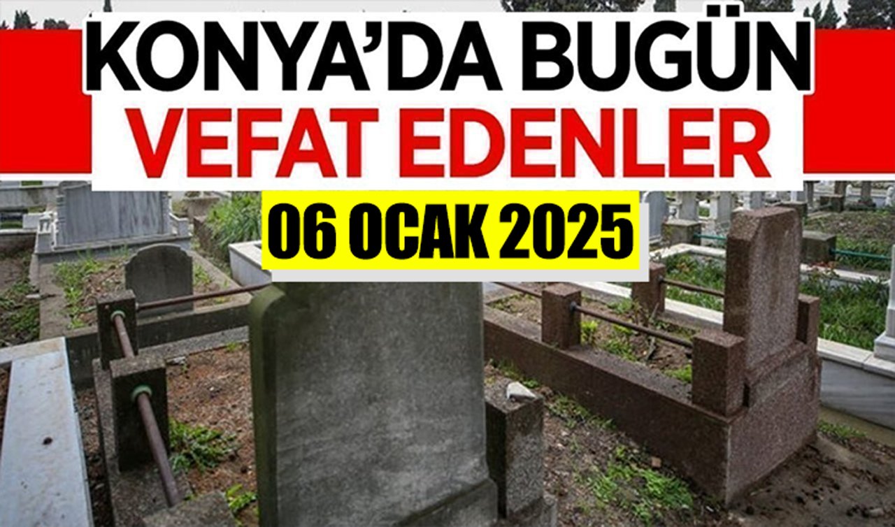 Konya’da bugün vefat edenler 06 Ocak 2026 Salı