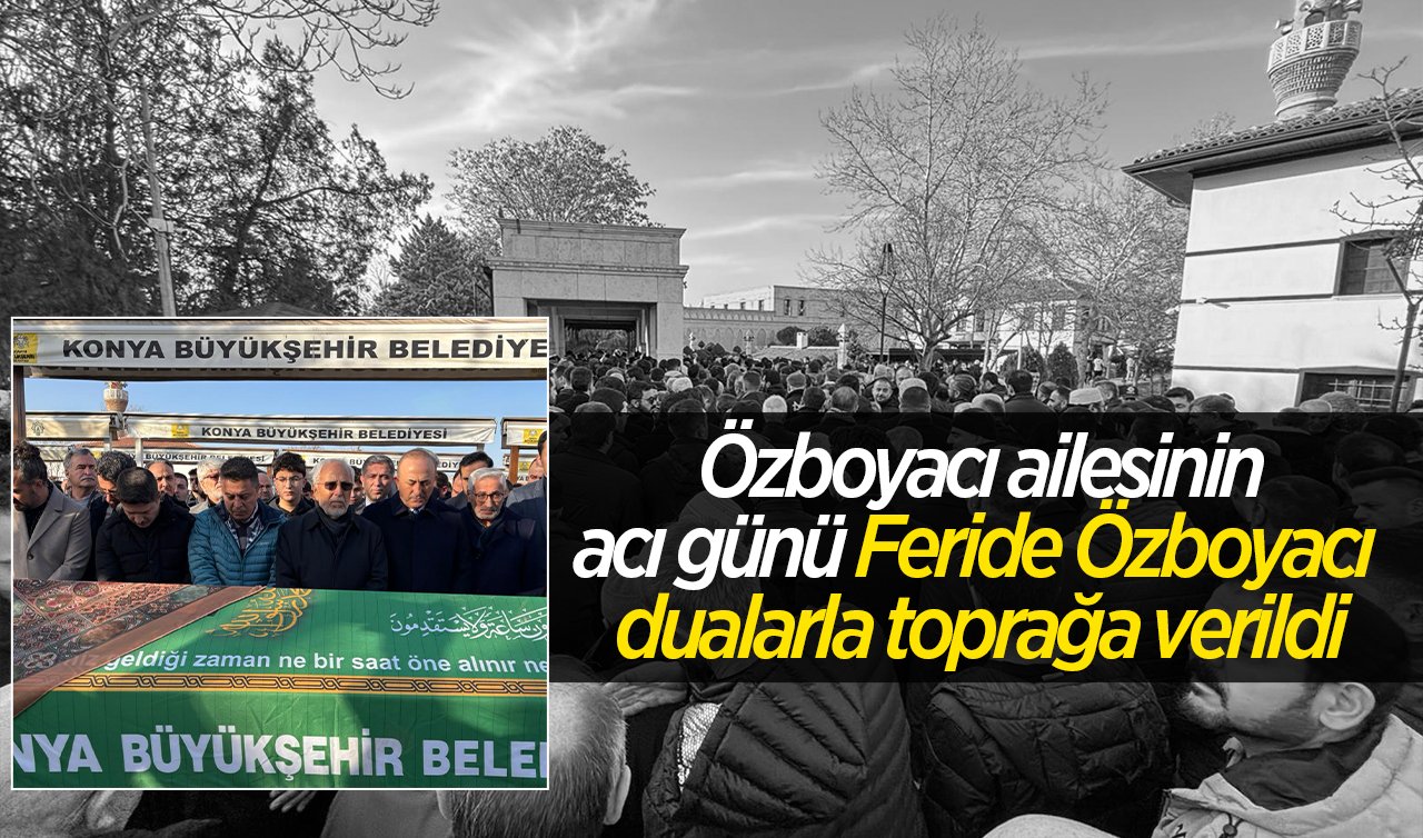 Özboyacı ailesinin acı günü: Feride Özboyacı dualarla toprağa verildi