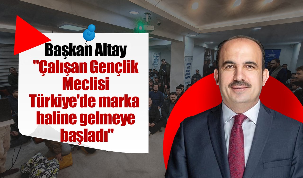 Başkan Altay: “Çalışan Gençlik Meclisi Türkiye’de marka haline gelmeye başladı’’