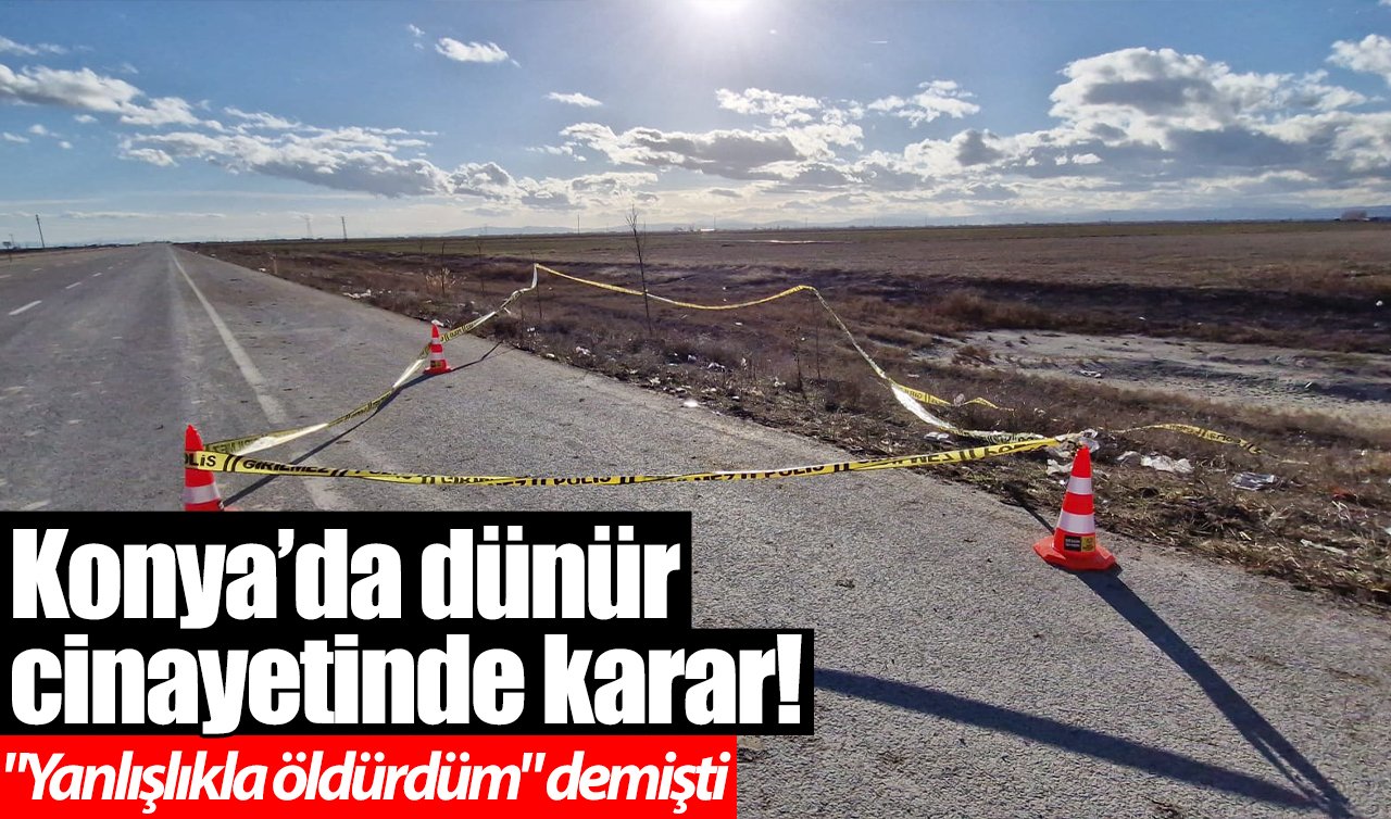 Konya’da dünür cinayetinde karar! “Yanlışlıkla öldürdüm’’ demişti