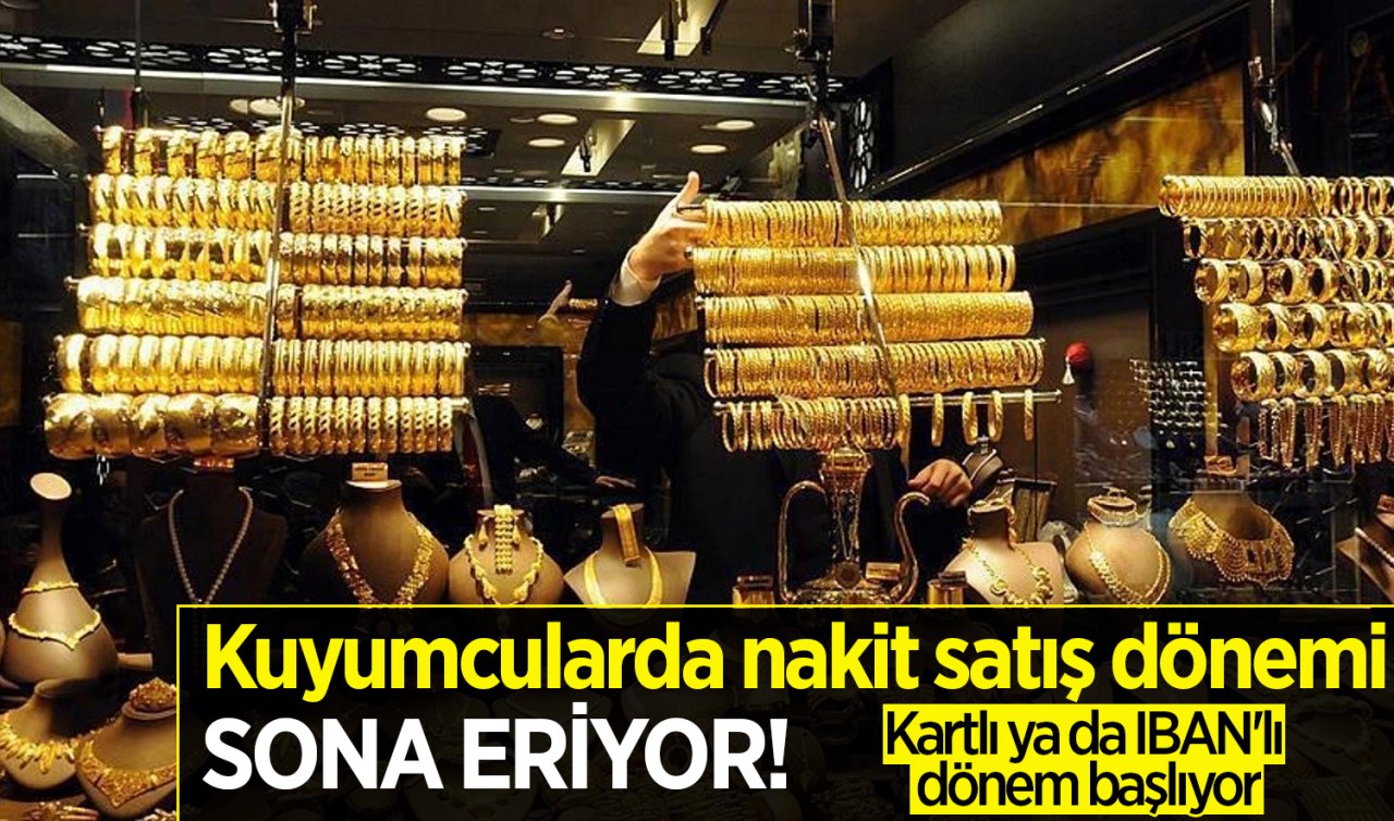 Kuyumcularda nakit satış dönemi sona eriyor! Kartlı ya da IBAN’lı dönem başlıyor