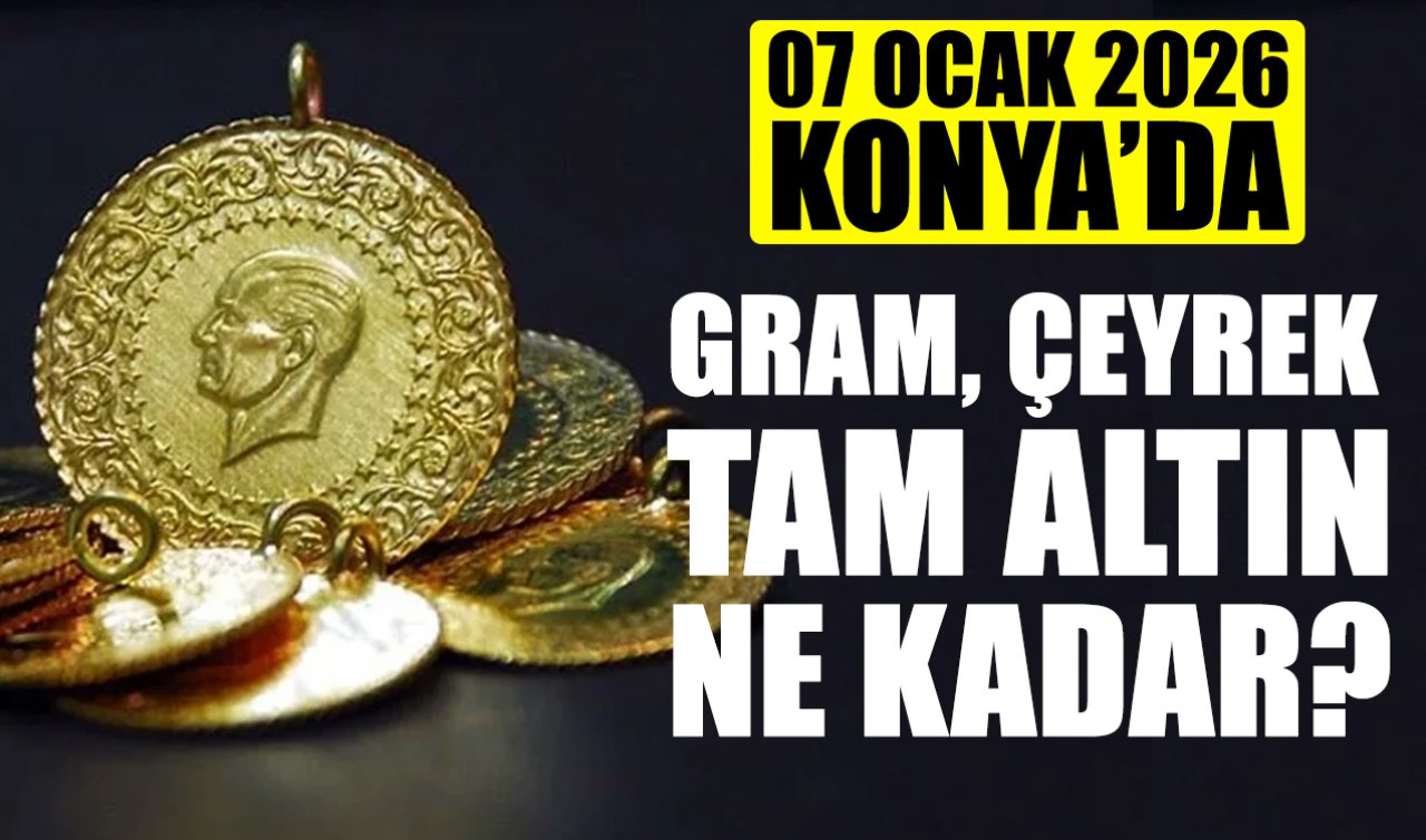 CANLI ALTIN FİYATLARI | Bugün Konya’da altın fiyatları: 07 Ocak 2026 Çarşamba Konya’da gram, çeyrek, tam altın ne kadar? Altın düştü mü?