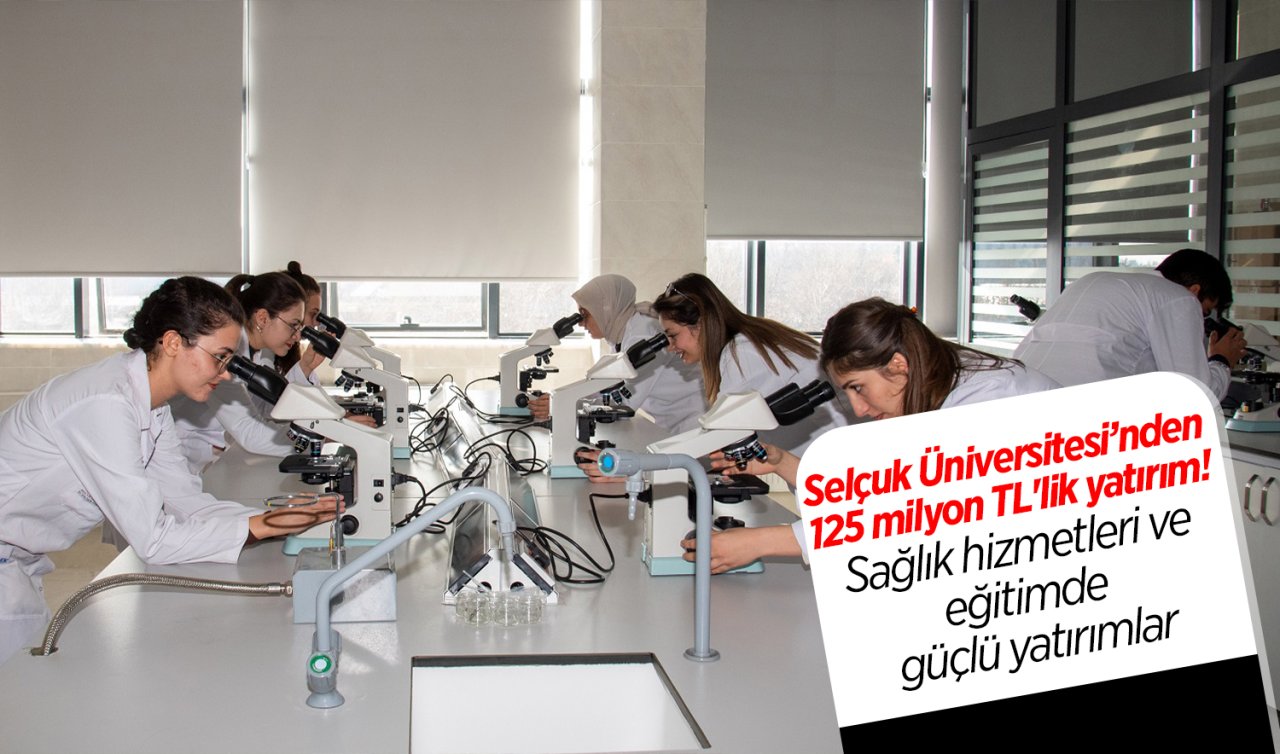 Selçuk Üniversitesinden 125 milyon TL’lik yatırım! Sağlık hizmetleri ve eğitimde güçlü yatırımlar