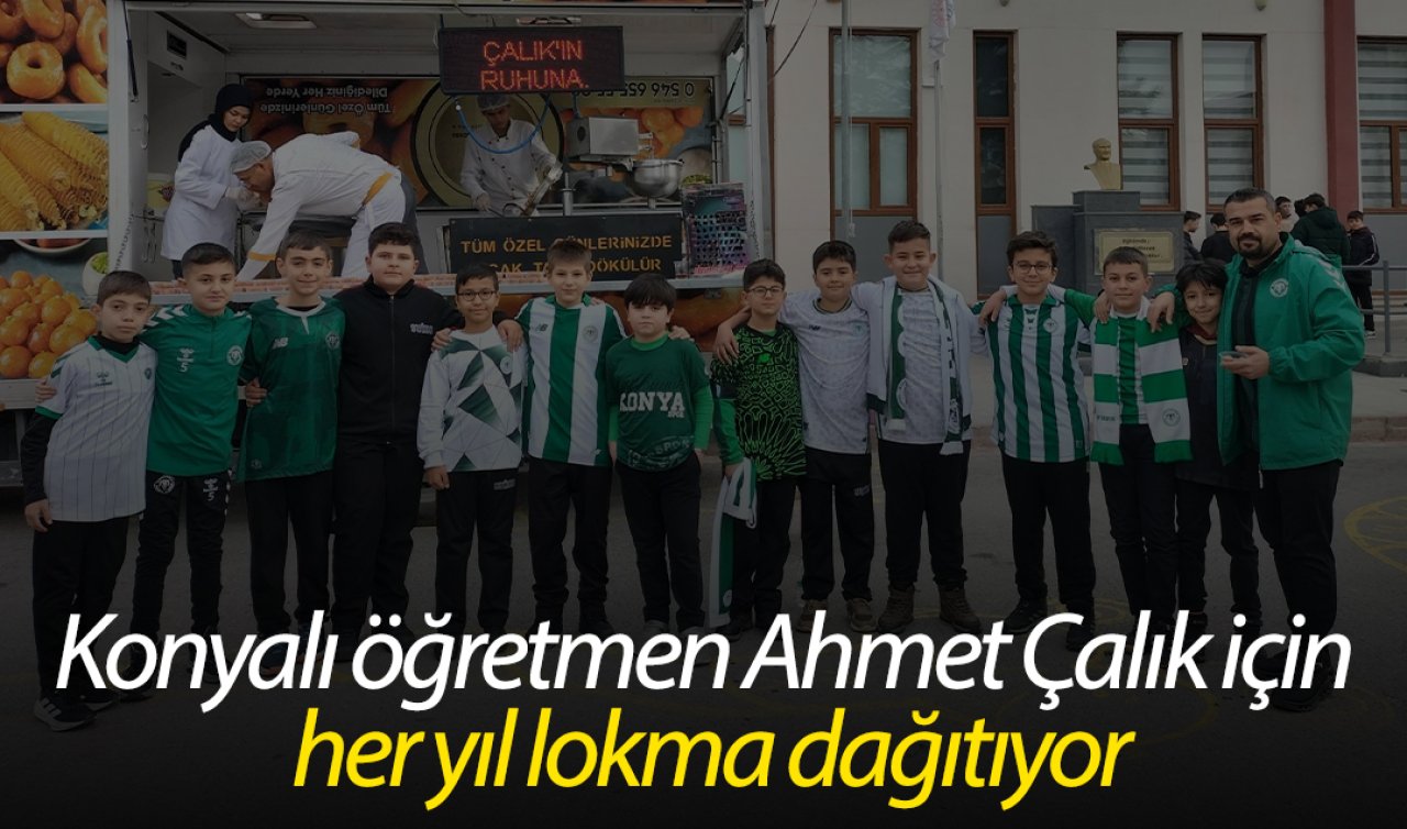 Konyalı öğretmen Ahmet Çalık için her yıl lokma dağıtıyor