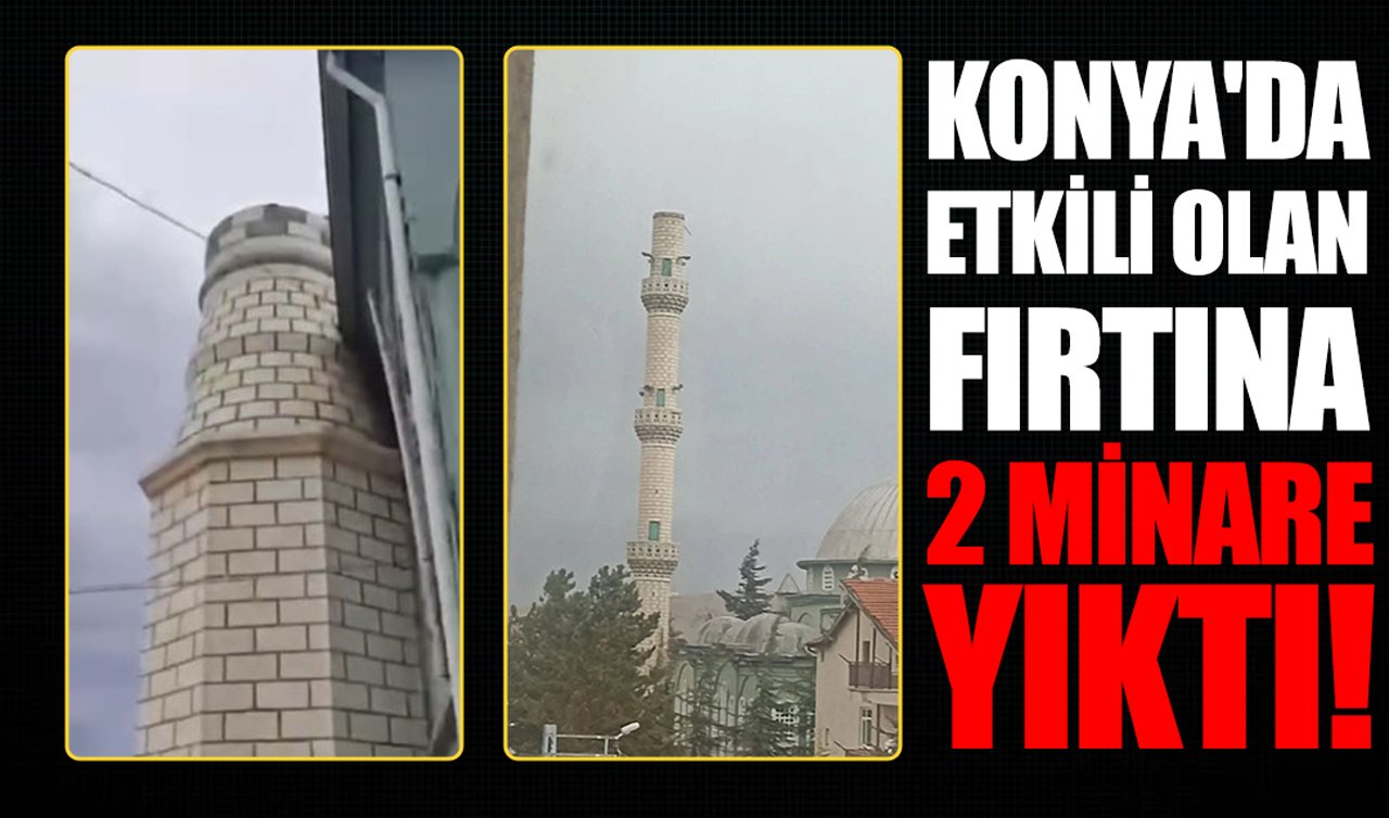 Konya’da etkili olan fırtına 2 minare yıktı!