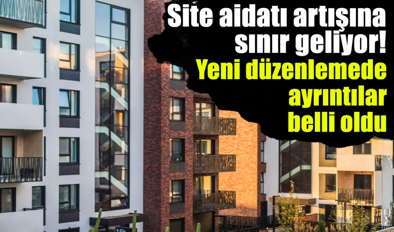 Site aidatı artışına sınır geliyor! Yeni düzenlemede ayrıntılar belli oldu 