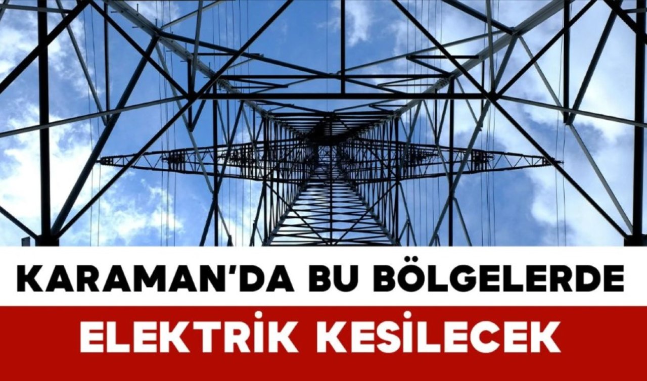 KARAMAN 8-9-10-11-12 OCAK ELEKTRİK KESİNTİLERİ | Karaman elektrik kesintileri: İlçe ilçe listelendi 
