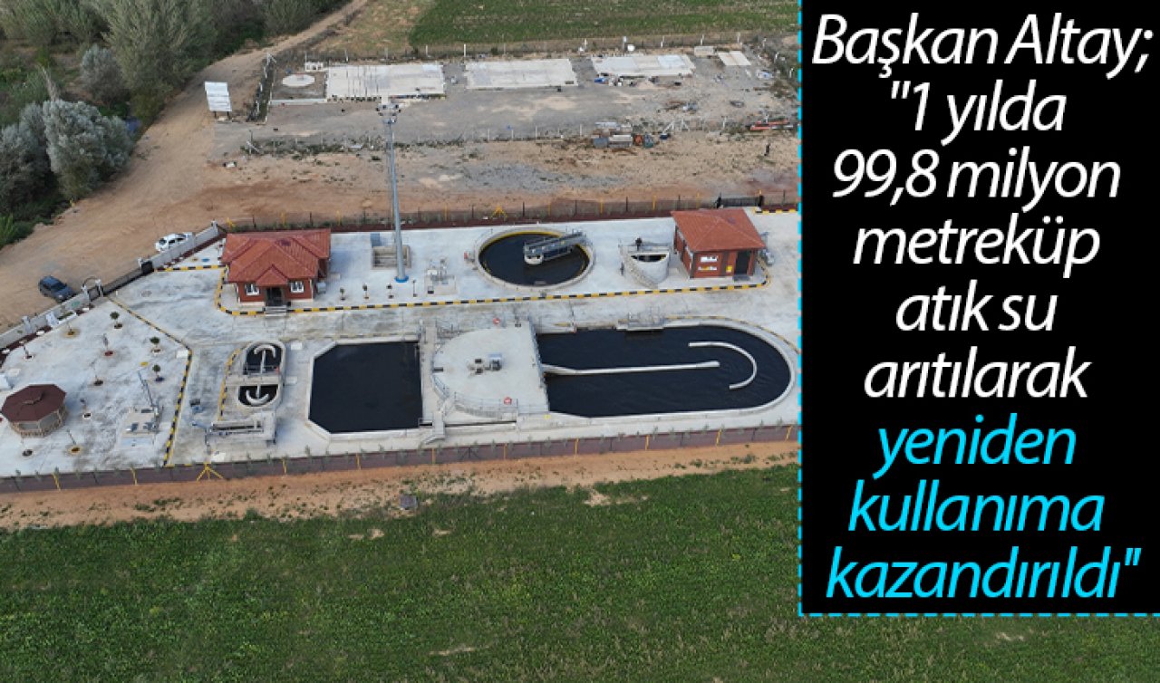 Başkan Altay: “1 yılda 99,8 milyon metreküp atık su arıtılarak yeniden kullanıma kazandırıldı’’