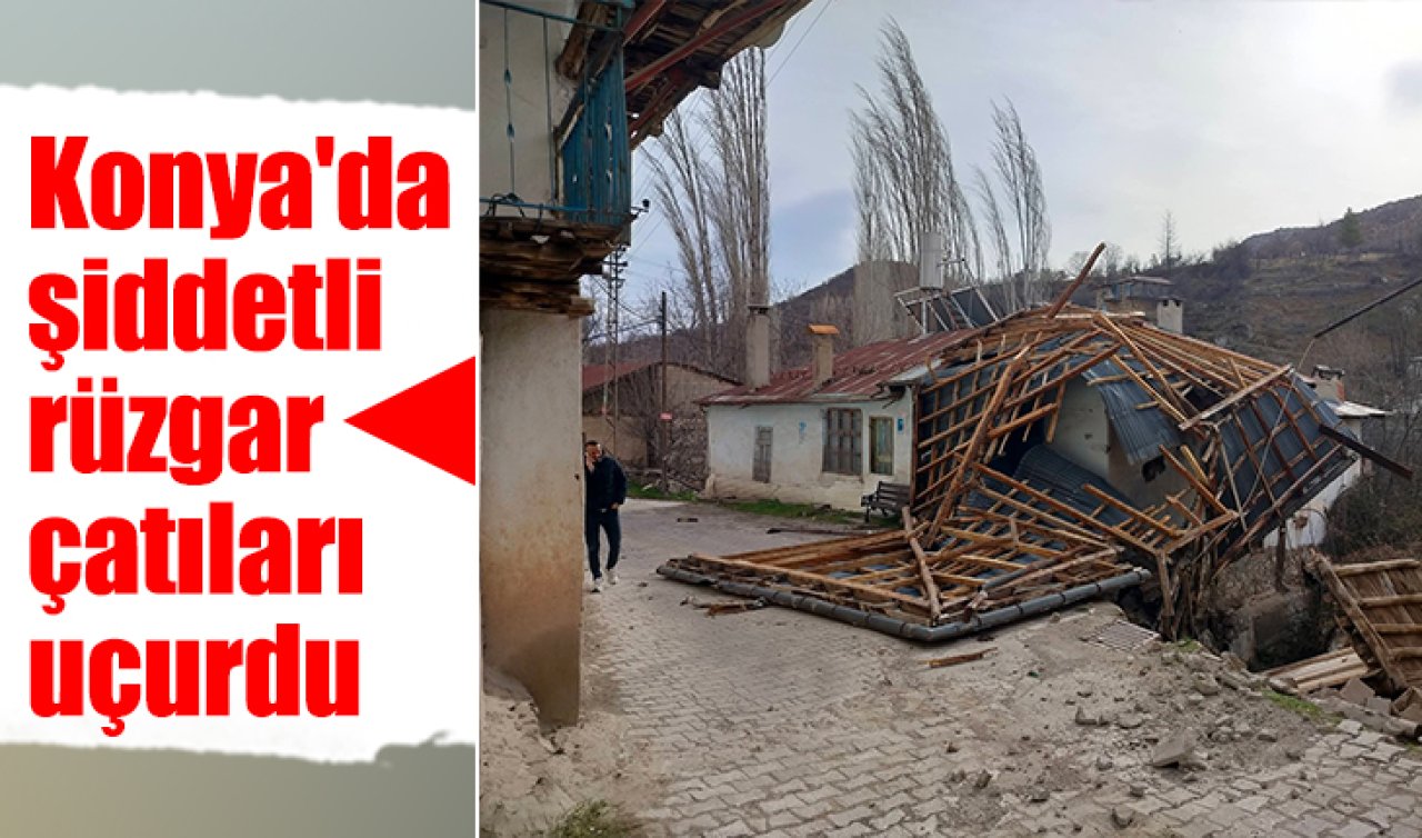 Konya’da şiddetli rüzgar çatıları uçurdu 