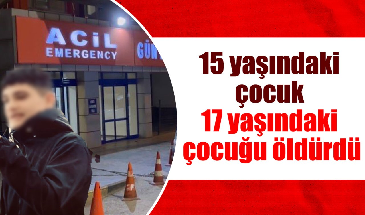 15 yaşındaki çocuk 17 yaşındaki arkadaşını bıçakladı 