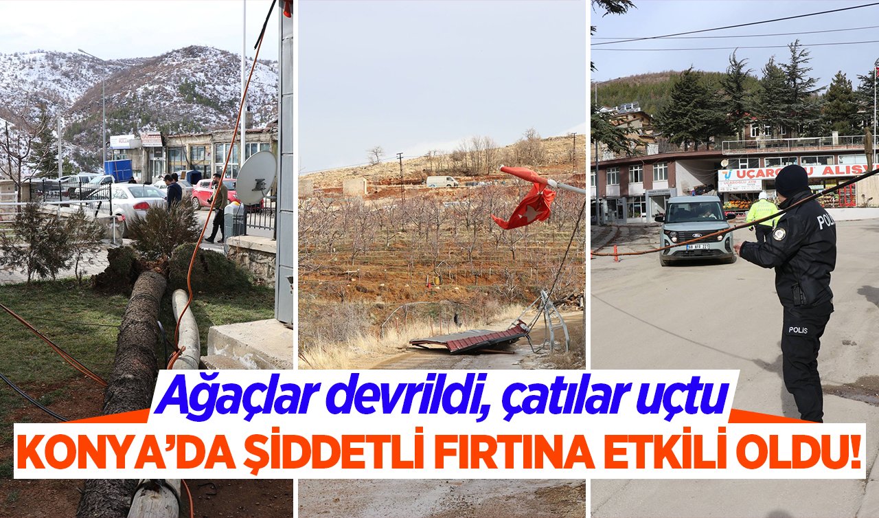 Konya’da şiddetli fırtına etkili oldu! Ağaçlar devrildi, çatılar uçtu