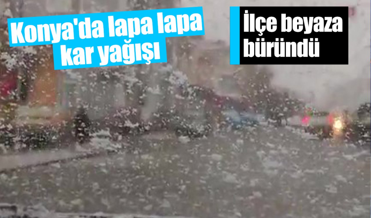 Konya’da lapa lapa kar yağışı: İlçe beyaza büründü 