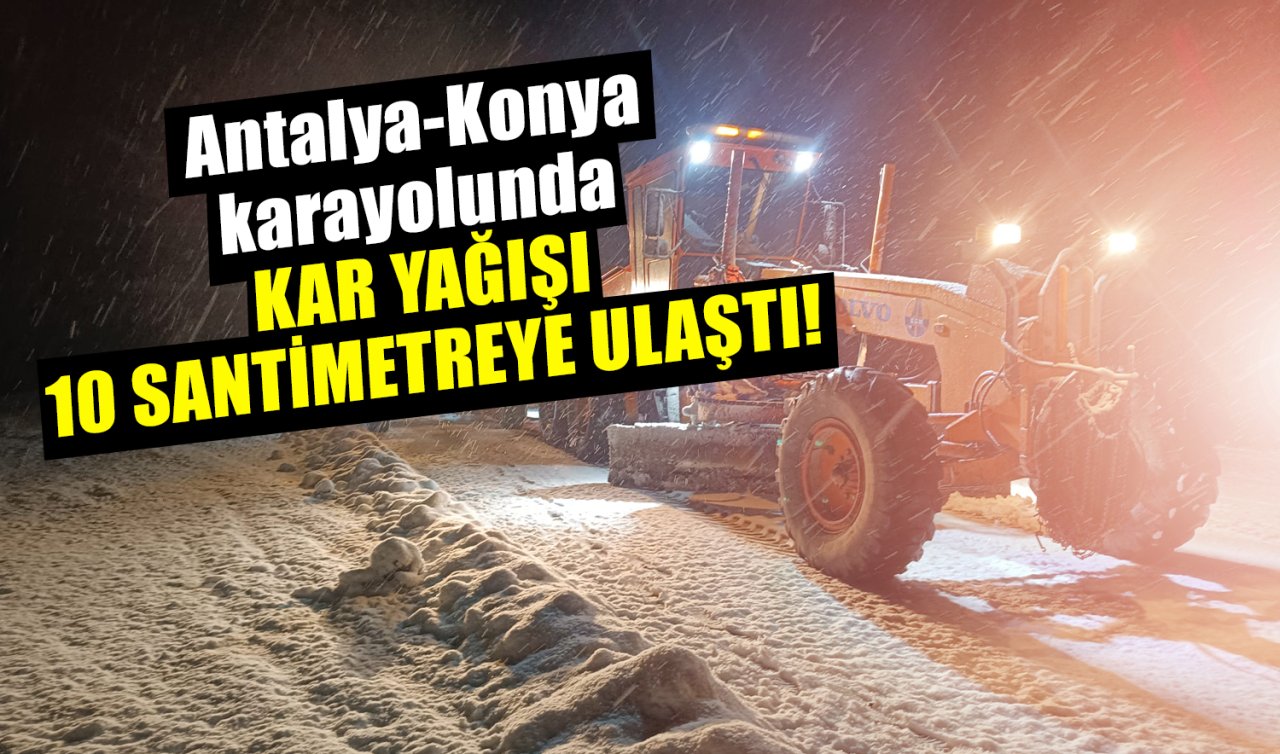 Antalya-Konya karayolunda kar yağışı! 10 santimetreye ulaştı 