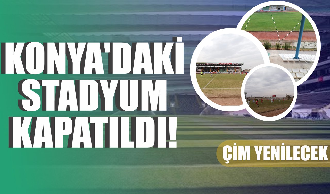 Konya’daki stadyum kapatıldı: Çim yenilecek!