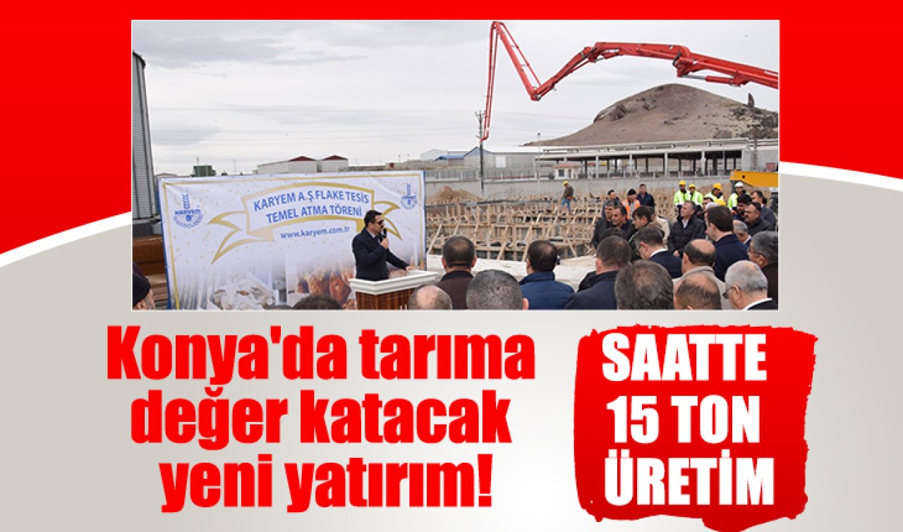 Konya’da tarıma değer katacak yeni yatırım! Saatte 15 ton üretim 
