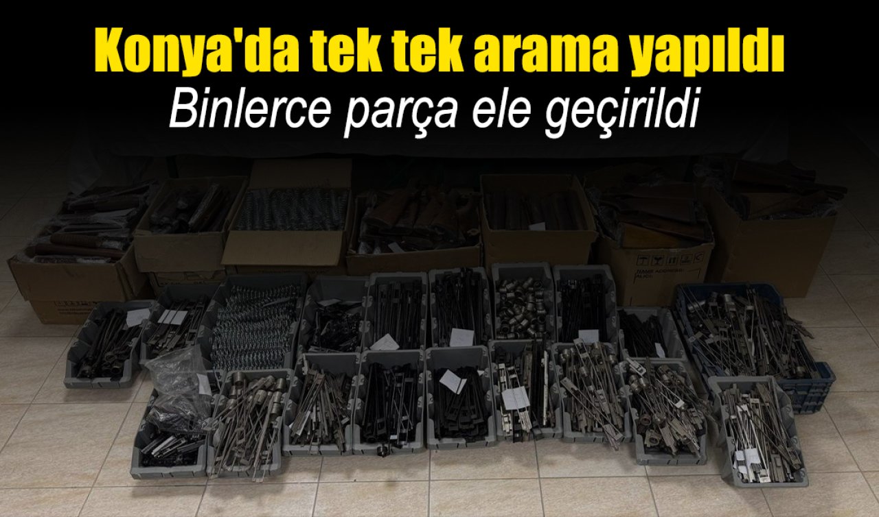 Konya’da tek tek arama yapıldı: Binlerce parça ele geçirildi 
