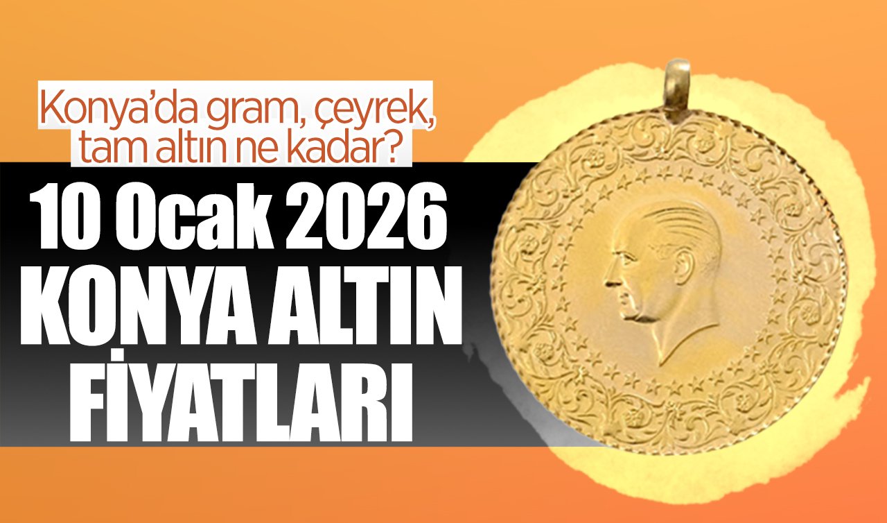CANLI ALTIN FİYATLARI | Bugün Konya’da altın fiyatları: 10 Ocak 2026 Konya’da gram, çeyrek, tam altın ne kadar? Altın düştü mü?