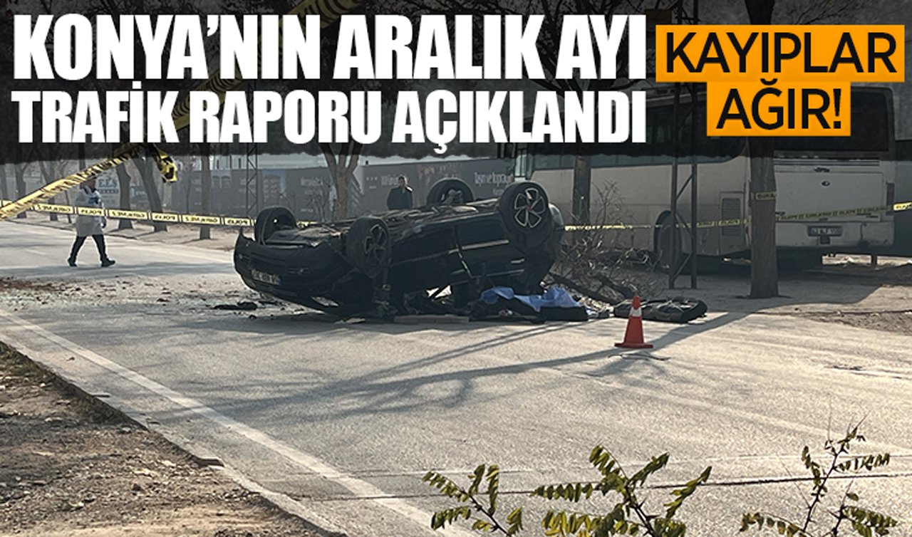 Konya’nın Aralık ayı trafik raporu açıklandı: Kayıplar ağır!