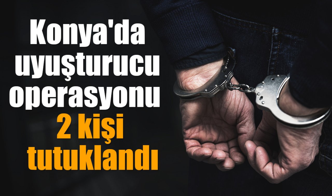 Konya’da uyuşturucu operasyonunda  2 kişi tutuklandı
