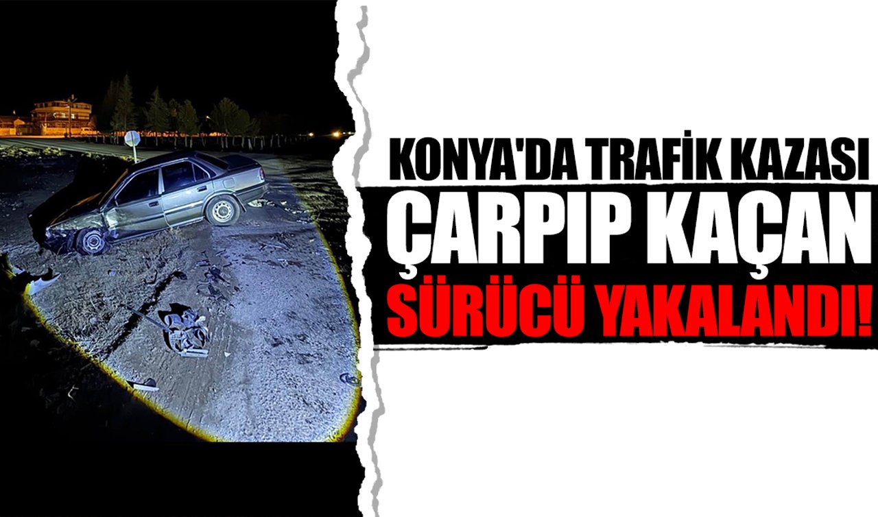 Konya’da trafik kazası: Çarpıp kaçan sürücü yakalandı!