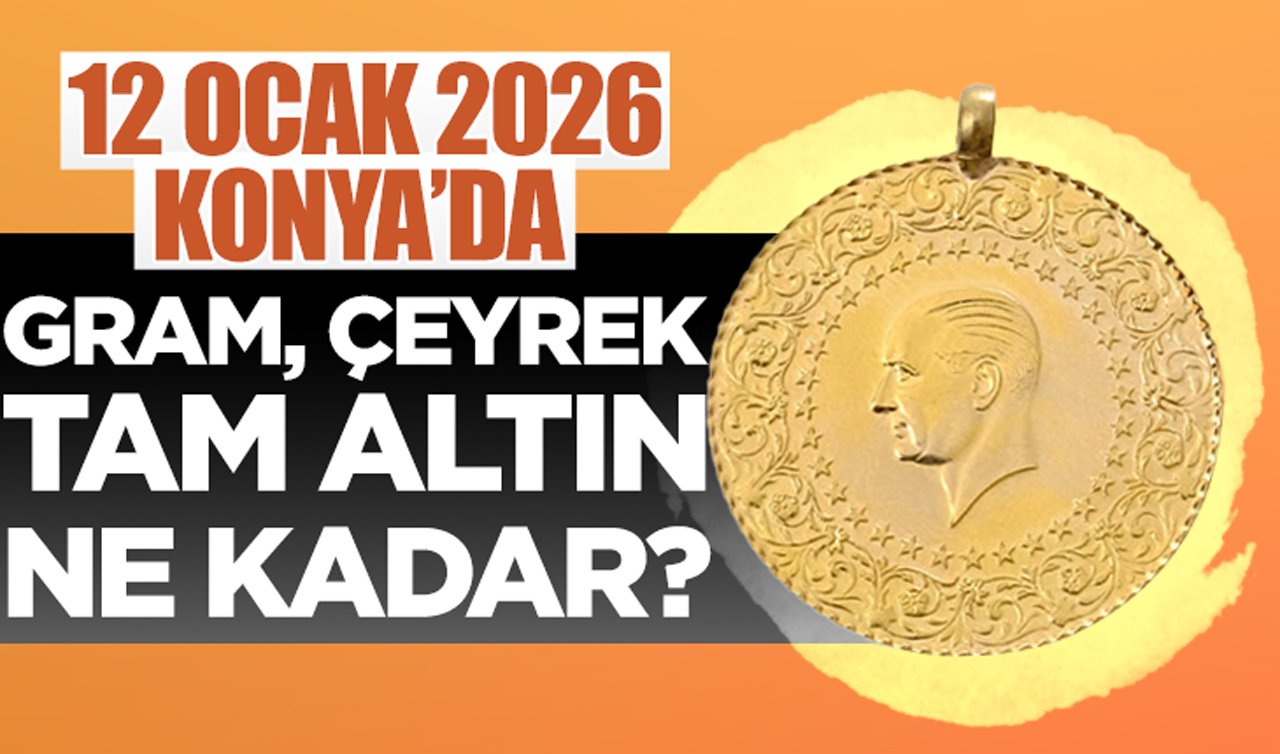 CANLI ALTIN FİYATLARI | Bugün Konya’da altın fiyatları: 12 Ocak 2026 Konya’da gram, çeyrek, tam altın ne kadar? Altın düştü mü?