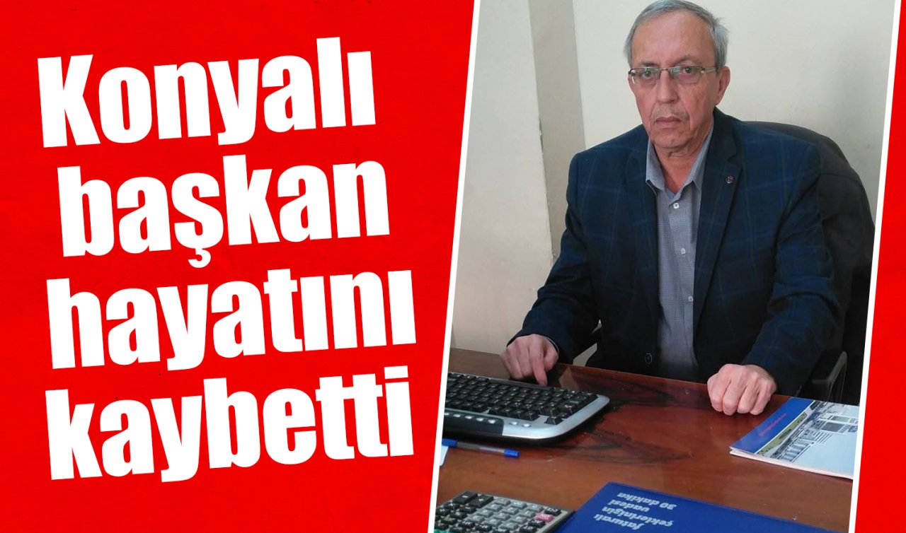 Konyalı başkan hayatını kaybetti 
