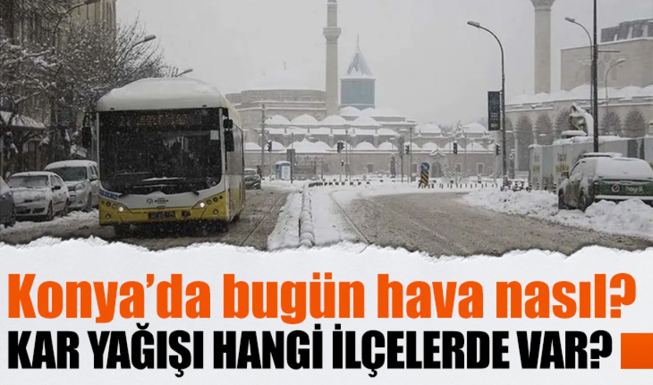 Konya’da bugün hava nasıl, kar yağışı hangi ilçelerde var? İşte Konya 5 günlük hava durumu 
