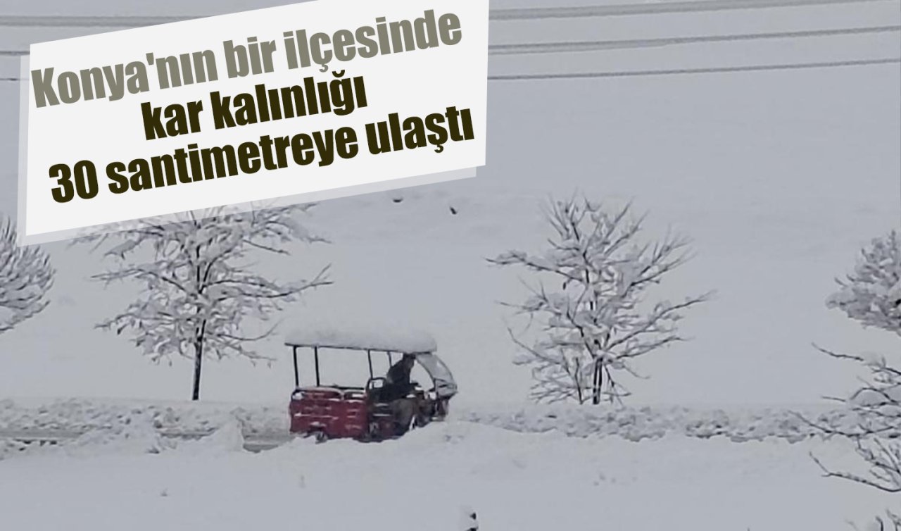Konya’nın bir ilçesinde kar kalınlığı 30 santimetreye ulaştı 