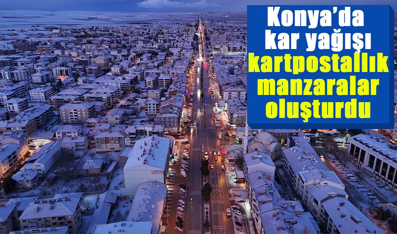 Konya’da kar yağışı kartpostallık manzaralar oluşturdu