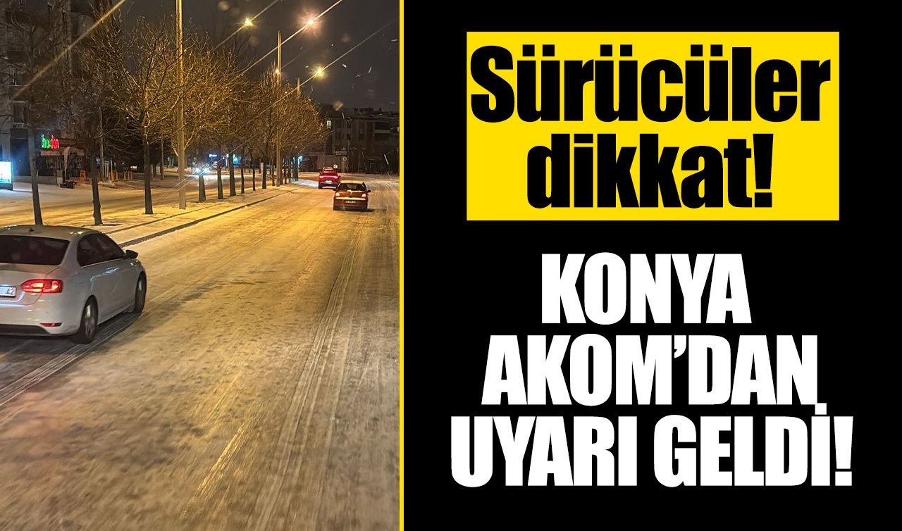 Sürücüler dikkat! Konya AKOM’dan uyarı geldi