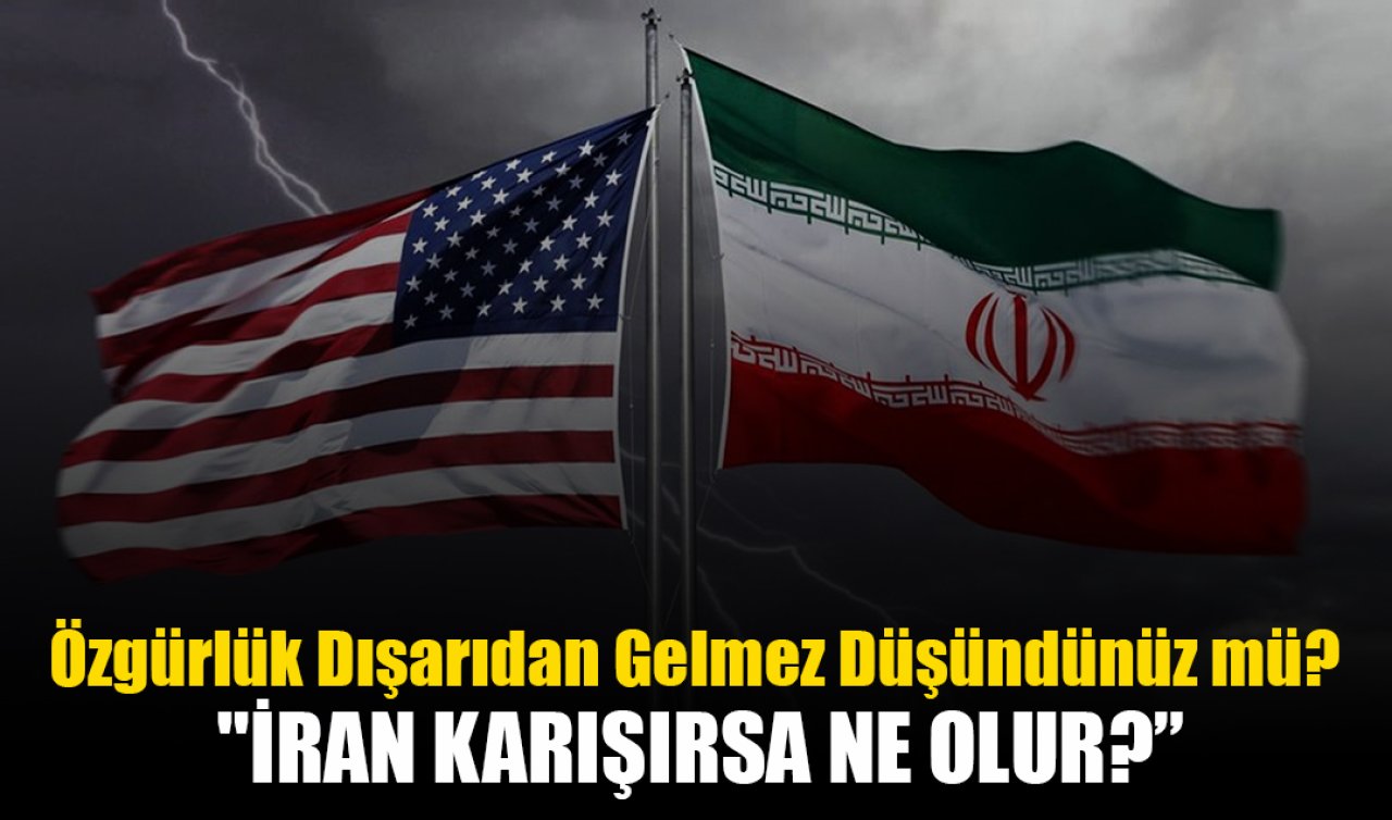 Özgürlük Dışarıdan Gelmez Düşündünüz mü? “İran karışırsa ne olur?”