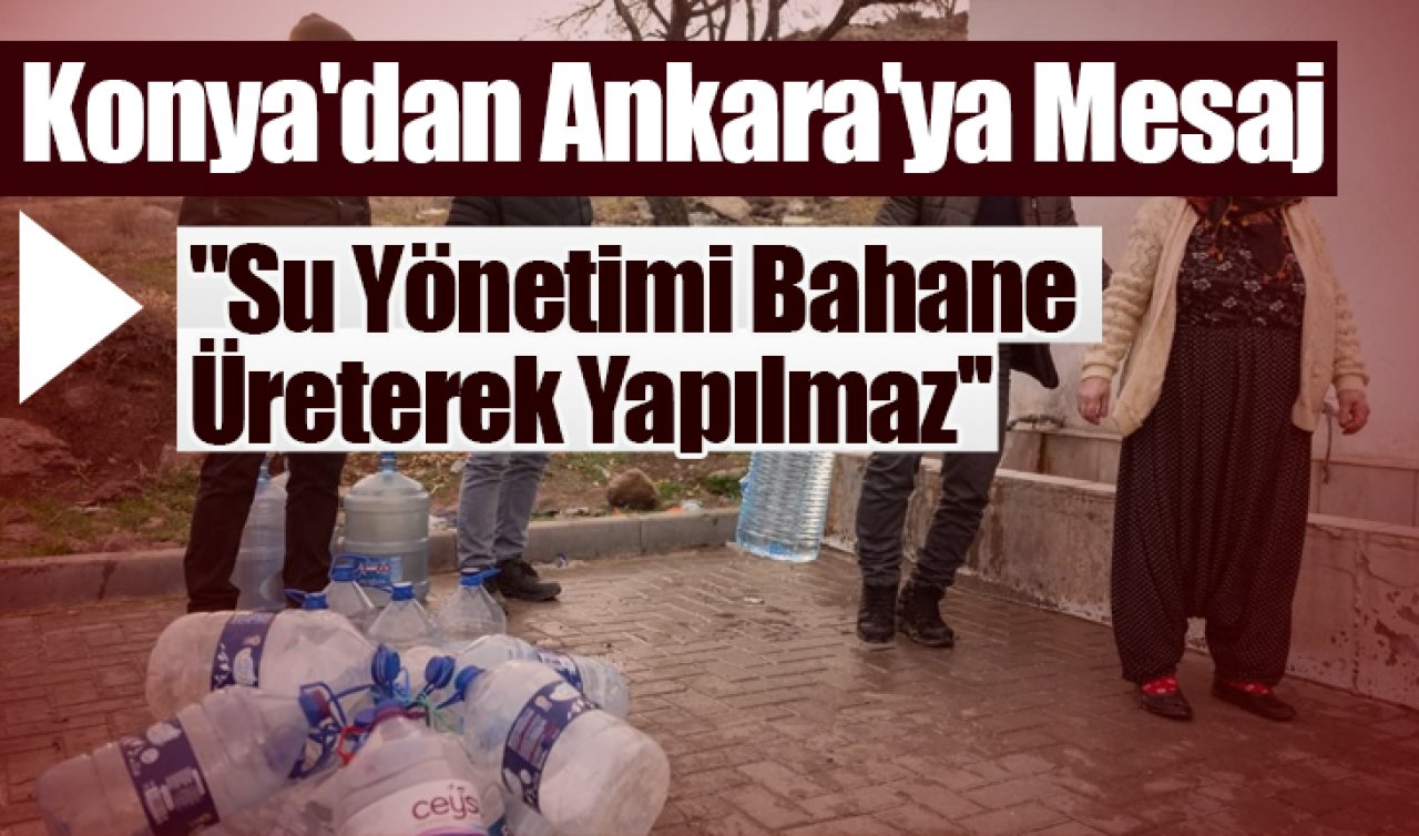 Konya’dan Ankara’ya Mesaj: “Su Yönetimi Bahane Üreterek Yapılmaz’’