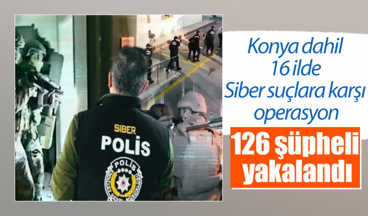 Konya dahil 16 ilde Siber suçlara karşı operasyon: 126 şüpheli yakalandı