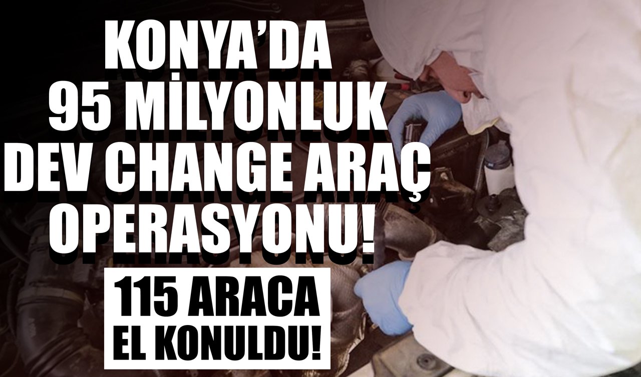 Konya’da 95 milyonluk dev “Change Araç’’ operasyonu! 115 araca el konuldu