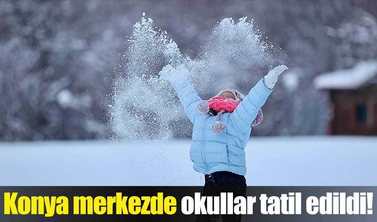 Konya merkezde okullar tatil edildi!