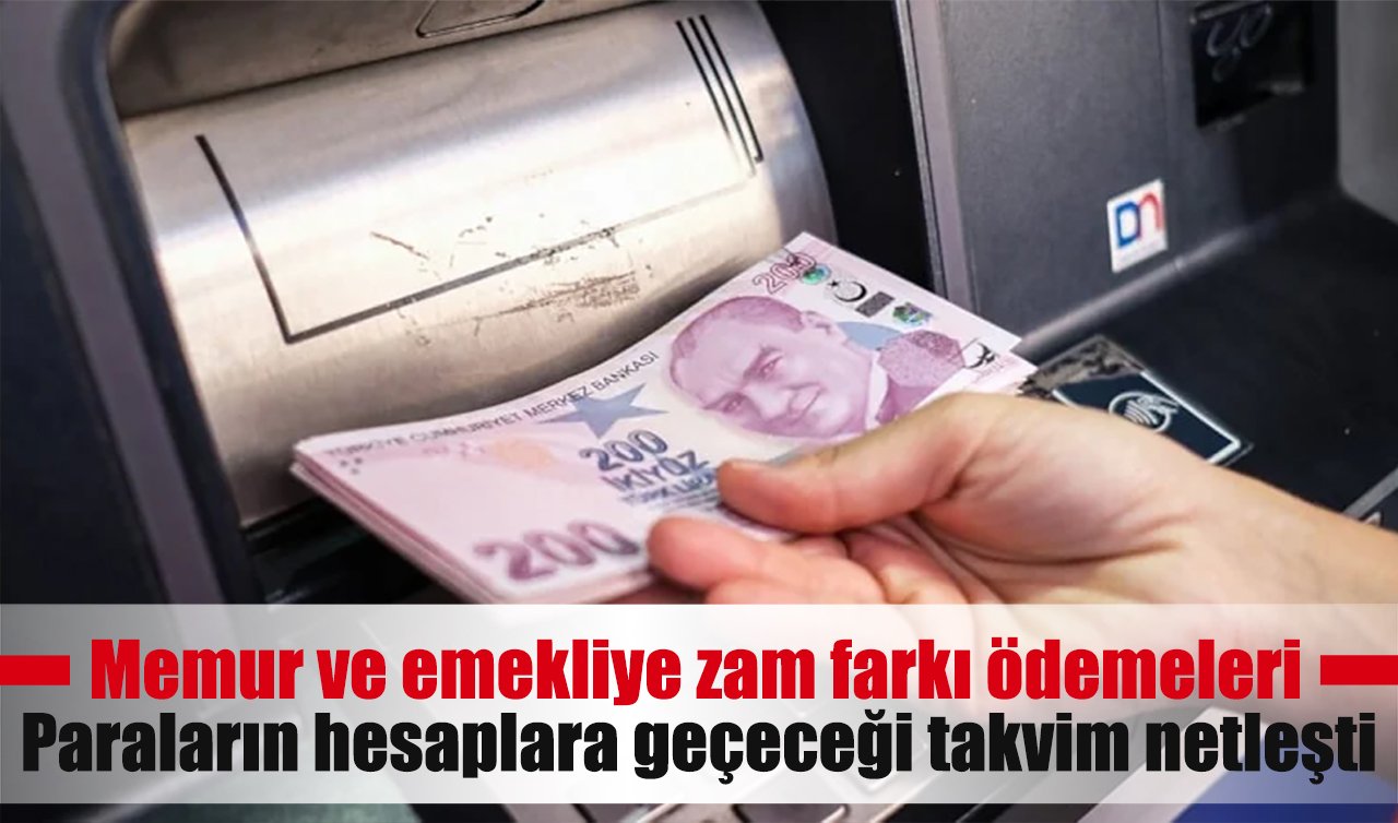 Memur ve emekliye zam farkı ödemeleri: Paraların hesaplara geçeceği takvim netleşti