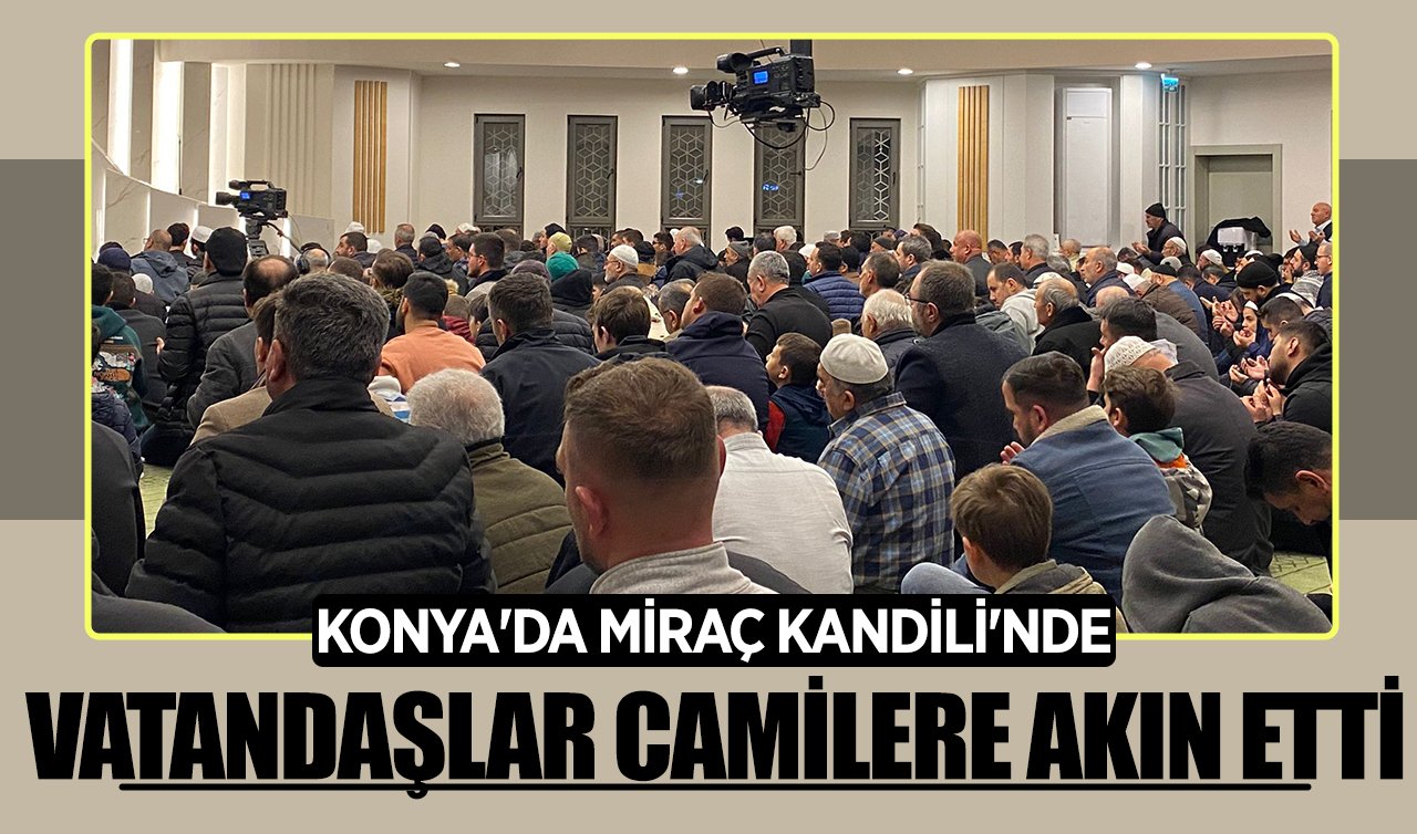 Konya’da Miraç Kandili’nde vatandaşlar camilere akın etti
