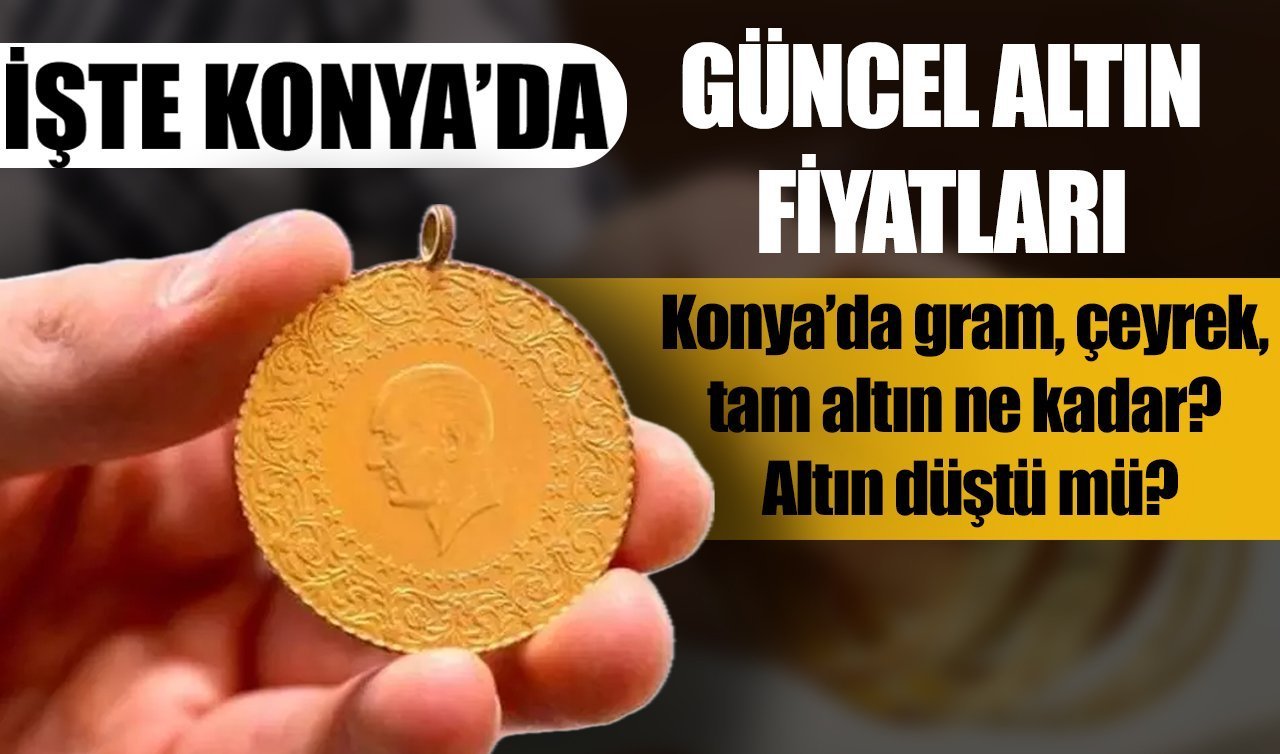 CANLI ALTIN FİYATLARI | Bugün Konya’da altın fiyatları: 15 Ocak 2026 Konya’da gram, çeyrek, tam altın ne kadar? Altın düştü mü?