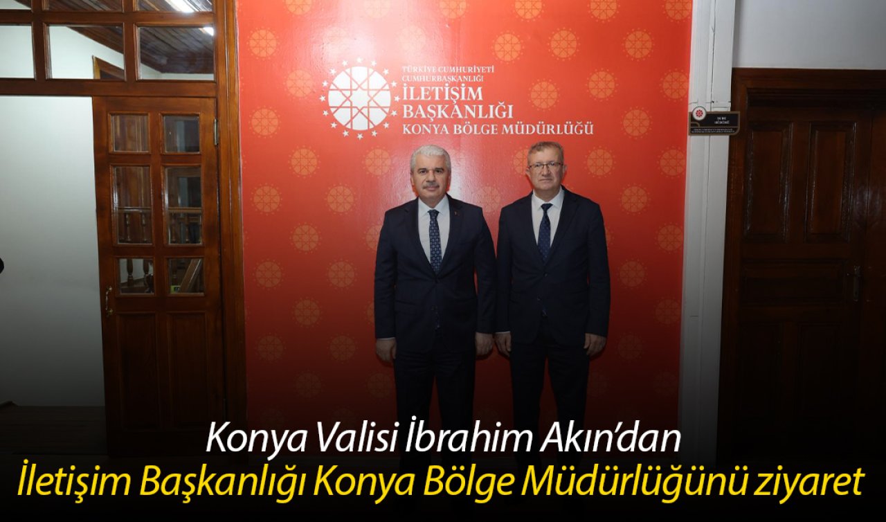 Konya Valisi İbrahim Akın İletişim Başkanlığı Konya Bölge Müdürlüğünü ziyaret etti