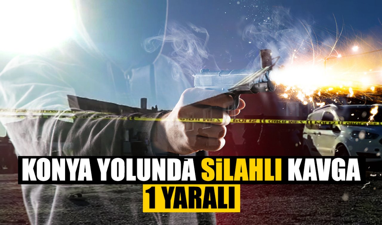 Konya yolunda silahlı kavga: 1 kişi yaralandı 