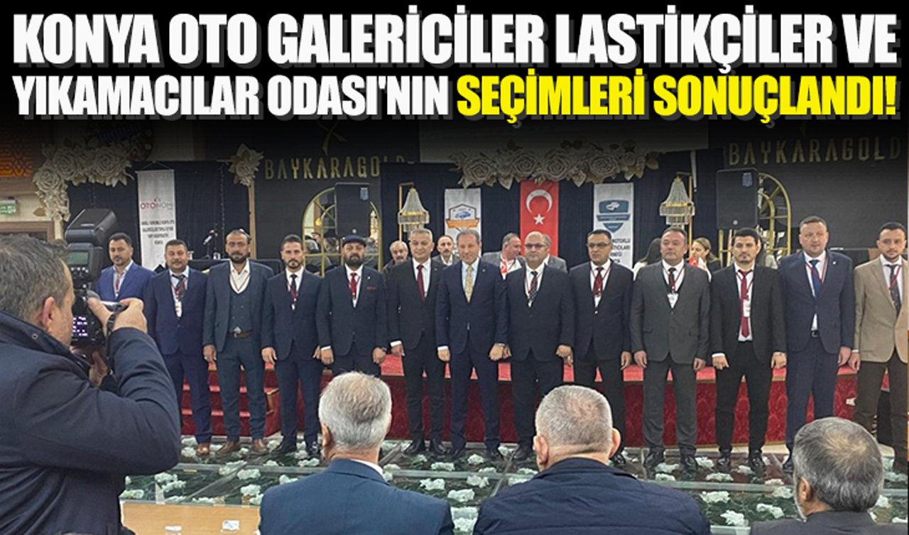 Konya Oto Galericiler Lastikçiler Ve Yıkamacılar Odası’nın seçimleri sonuçlandı!